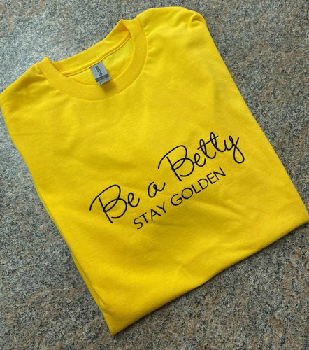 Yellow adult size Be a Betty Stay Golden tshirts